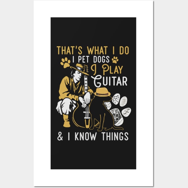 That's What I Do I Pet Dogs I Play Guitar And I Know Things Wall Art by FogHaland86